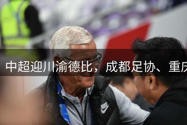 中超迎川渝德比，成都足协、重庆足协联名发布文明观赛倡议书