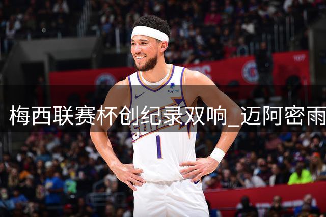 梅西联赛杯创纪录双响 迈阿密雨中上演四球逆转好戏