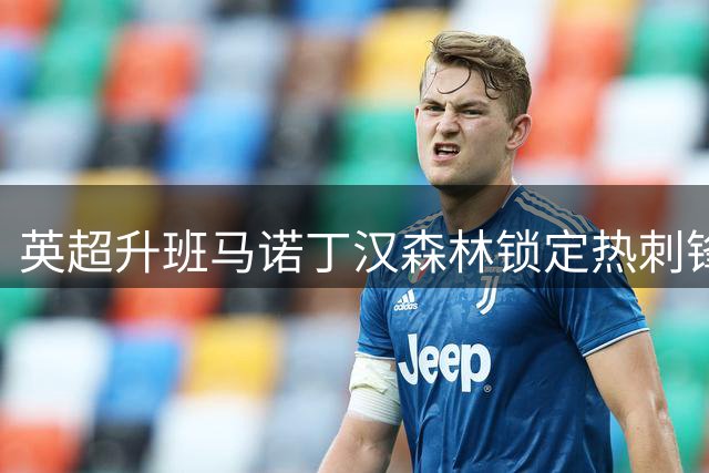 英超升班马诺丁汉森林锁定热刺锋线弃将 索兰克或迎职业生涯转折