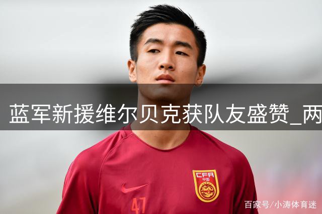 蓝军新援维尔贝克获队友盛赞 两大冠军球员重塑更衣室文化